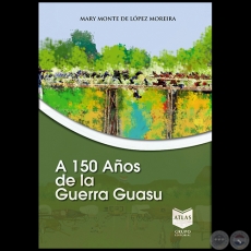 A 150 AOS DE LA GUERRA GUASU - Autora: MARY MONTE DE LPEZ MOREIRA - Ao 2020